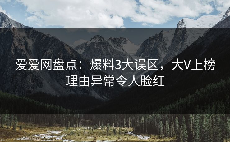 爱爱网盘点：爆料3大误区，大V上榜理由异常令人脸红